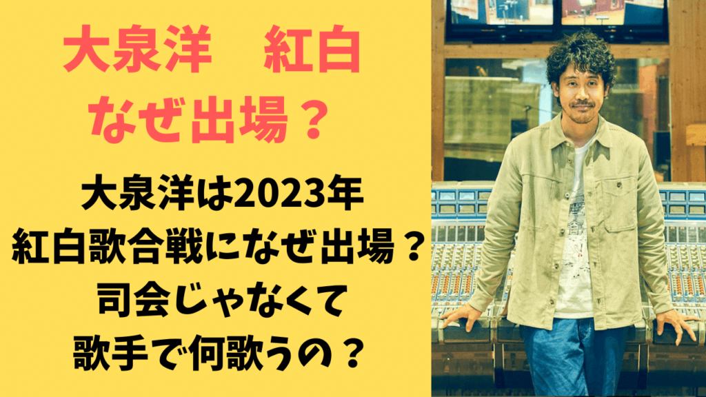 大泉洋は2023年紅白歌合戦になぜ出場？司会じゃなくて歌手で何歌うの？